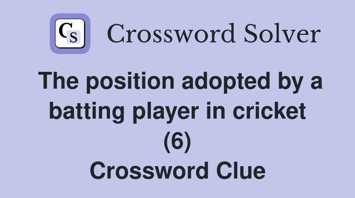 The position adopted by a batting player in cricket (6) Crossword Clue Answers Crossword Solver